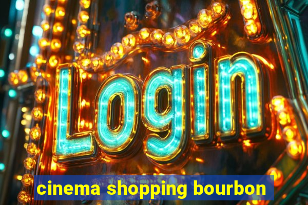 cinema shopping bourbon